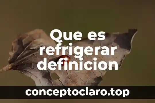 Que es refrigerar definicion