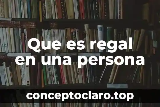 Que es regal en una persona