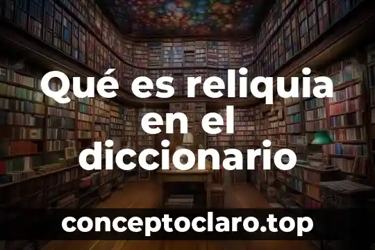 Qué es reliquia en el diccionario