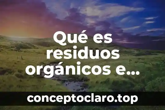 Que es alimentos transgenicos y organicos 3 Qué es residuos orgánicos e inorgánicos