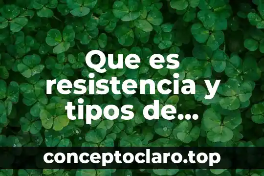Que es resistencia y tipos de resistencia