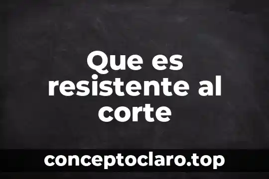 Que es resistente al corte