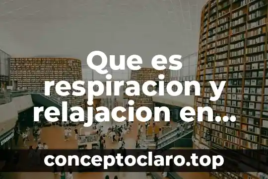 Que es respiracion y relajacion en educacion fisica