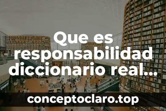 Que es responsabilidad diccionario real academia española