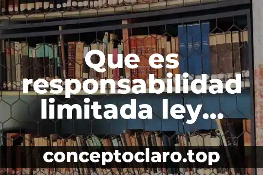Que es ley general de sociedades cooperativas 6 Que es responsabilidad limitada ley general de sociedades mercantiles