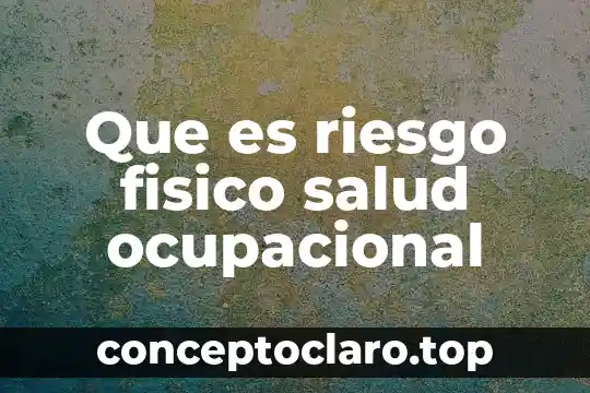 Que es riesgo fisico salud ocupacional