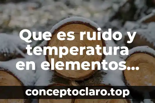 Que es ruido y temperatura en elementos de maquina