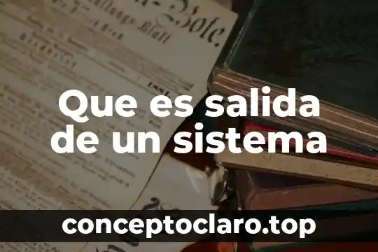 Que es un sistema en sistemas computacionales 3 Que es salida de un sistema