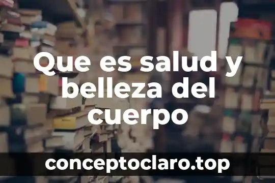 Que es salud y belleza del cuerpo