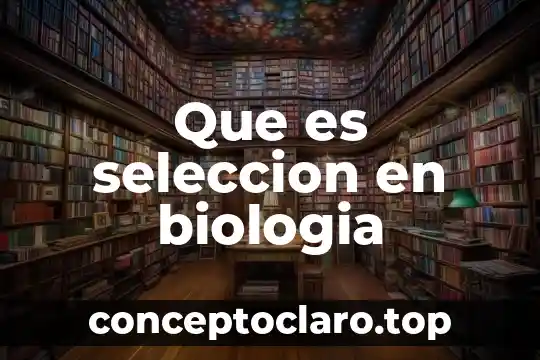 Que es seleccion en biologia