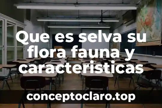 Que es selva su flora fauna y caracteristicas