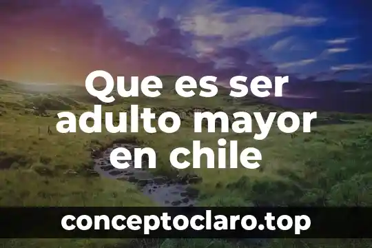 Clima que es propicio para agrupar mayor número de especies 6 Que es ser adulto mayor en chile