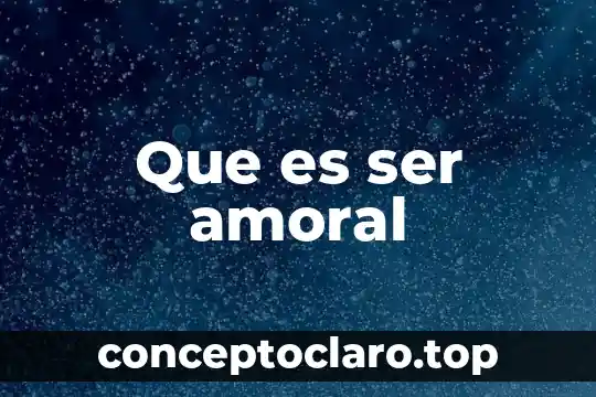 Que es ser amoral