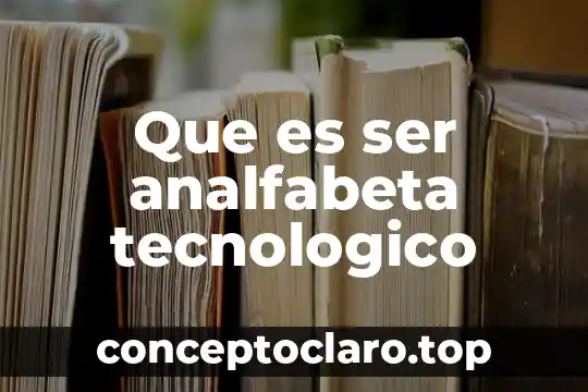 Que es ser analfabeta tecnologico