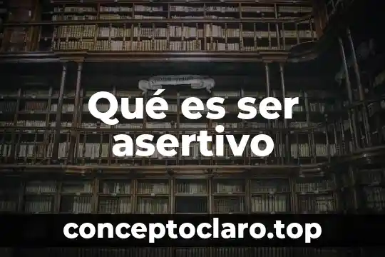 Qué es ser asertivo
