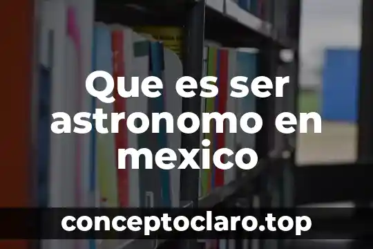 Que es ser astronomo en mexico
