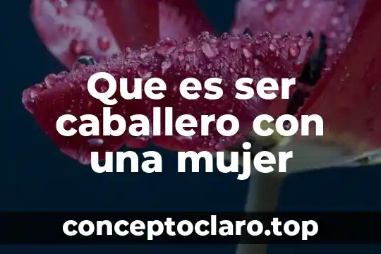 Que es ser caballero con una mujer