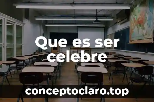 Que es ser celebre