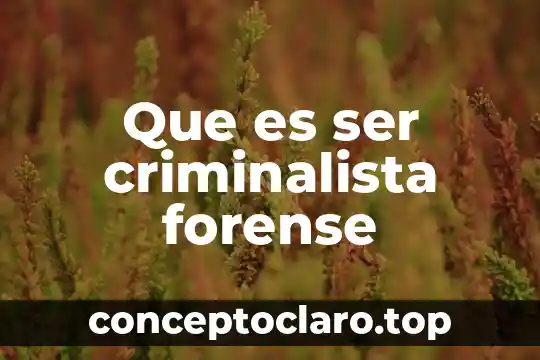 Que es ser criminalista forense