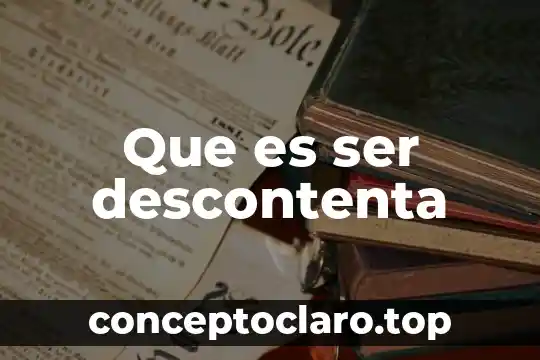 Que es ser descontenta
