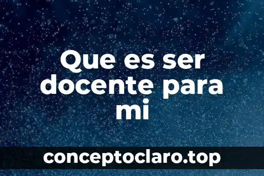 Que es ser docente para mi