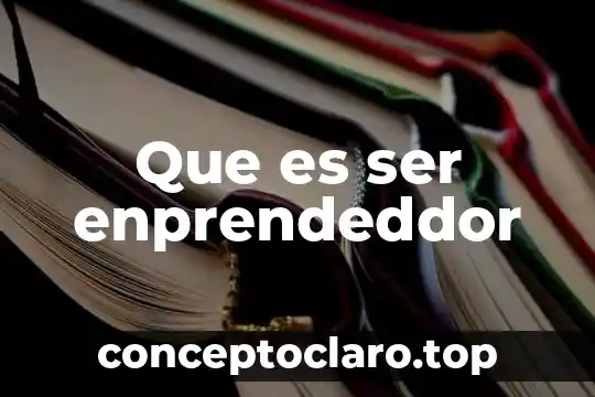 Que es ser un emprendor 5 Que es ser enprendeddor