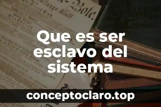 Que es ser esclavo del sistema