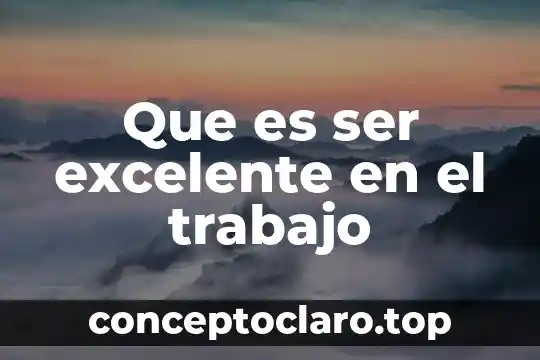 Que es ser excelente en el trabajo
