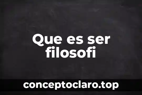 Que es ser filosofi