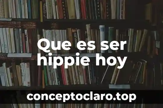 Que es ser hippie hoy