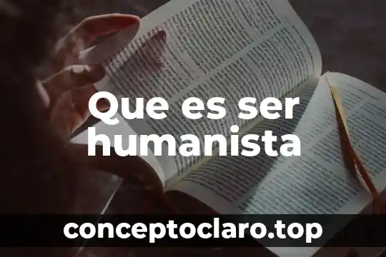 Que es ser humanista