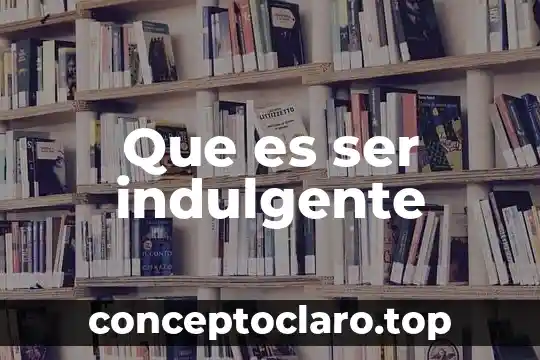 Que es ser de provincia 8 Que es ser indulgente