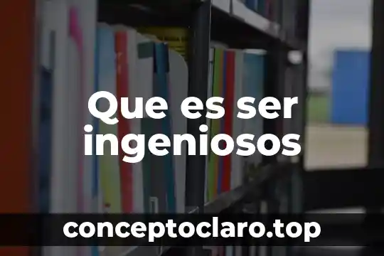 Que es ser ingeniosos