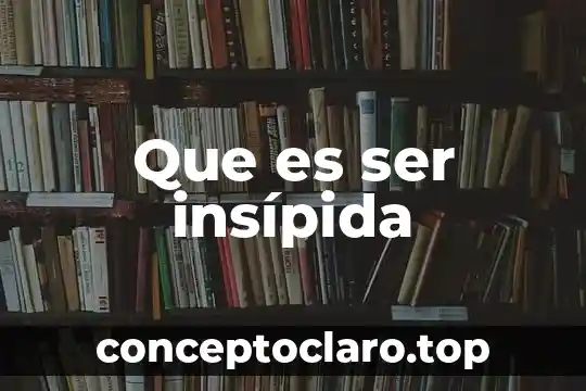 Que es ser insípida