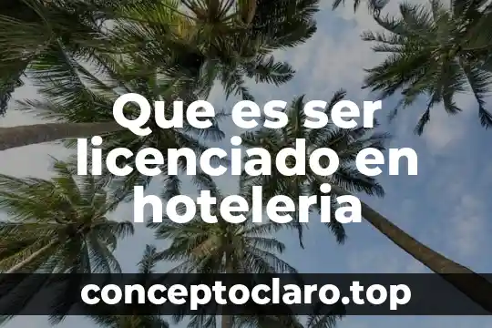 Que es ser licenciado en hoteleria