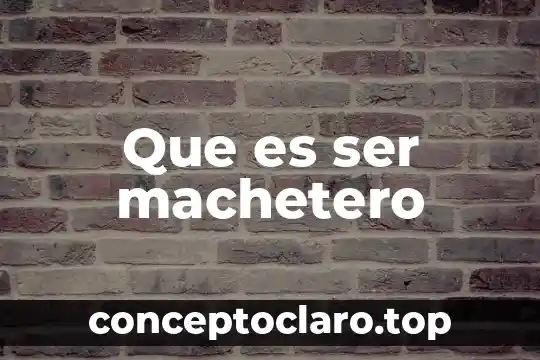 Que es ser machetero