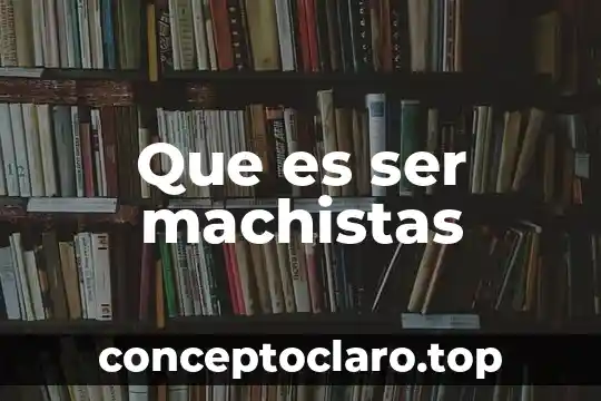 Que es ser un emprendor 3 Que es ser machistas