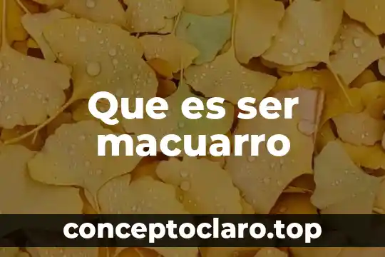 Que es ser macuarro