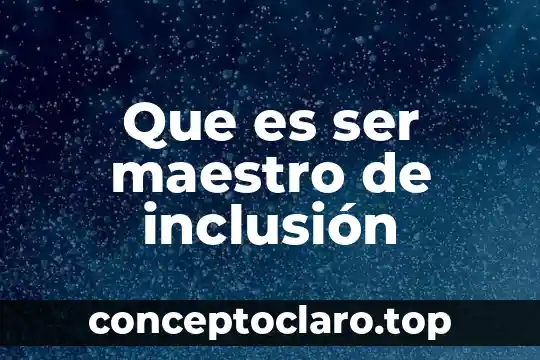 Que es ser maestro de inclusión