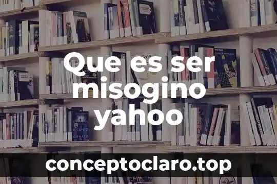 Que es ser auto jestivo 6 Que es ser misogino yahoo