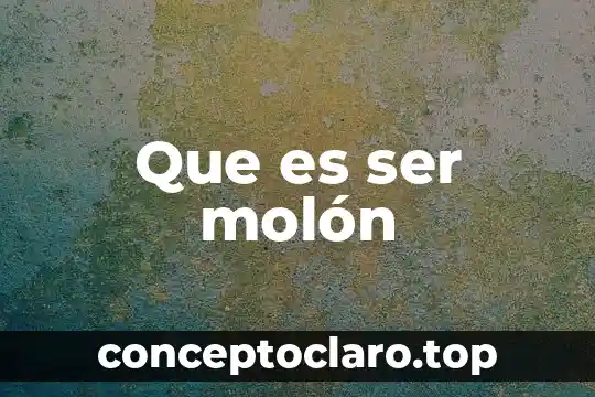 Que es ser molón