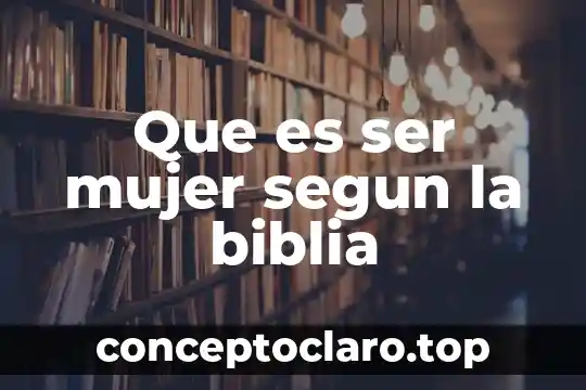 Que es ser mujer segun la biblia