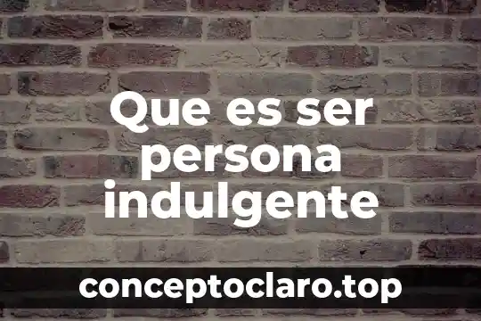Ser de luz que es 8 Que es ser persona indulgente