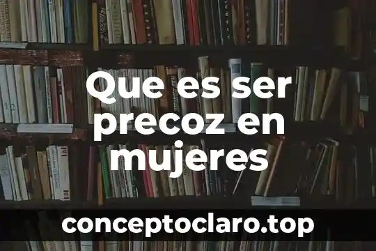 Que es ser precoz en mujeres
