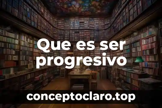 Que es ser progresivo