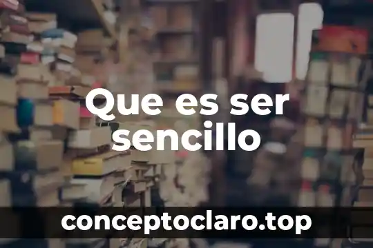 Que es ser sencillo