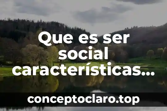 Que es ser social características e importancia