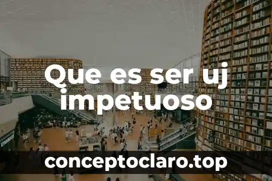Que es ser auto jestivo 7 Que es ser uj impetuoso