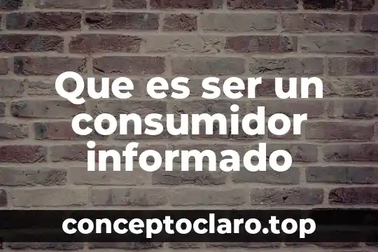 Que es ser un consumidor informado