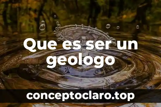 Que es ser un geologo